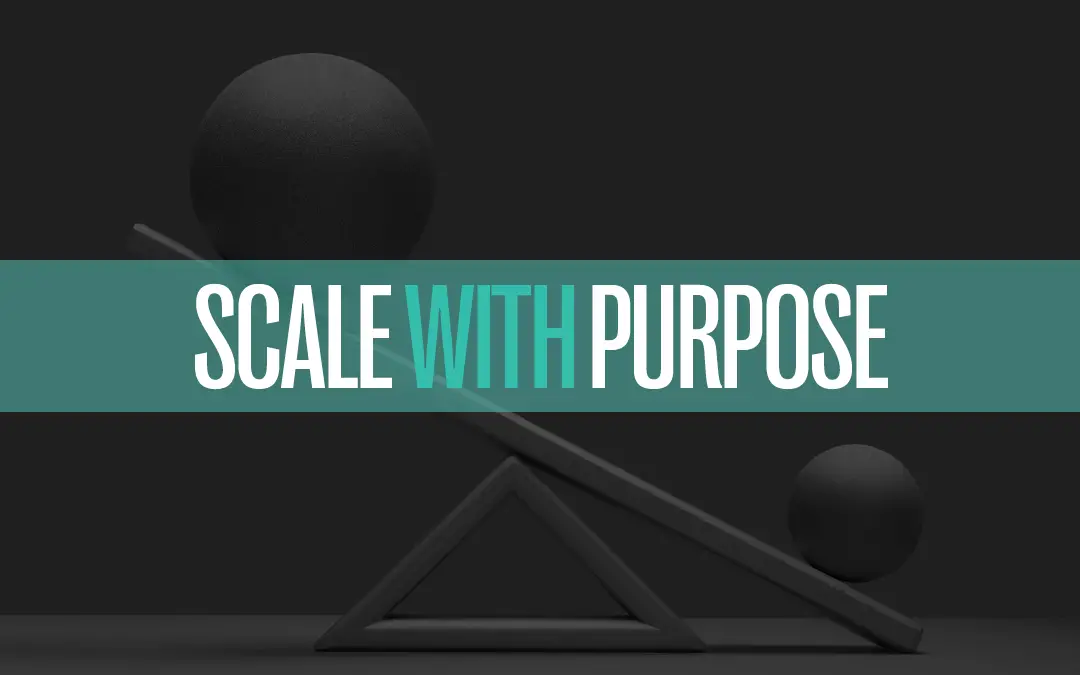 Scale with Purpose